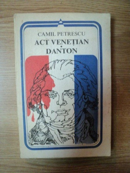 ACT VENETIAN , DANTON de CAMIL PETRESCU , Bucuresti 1983