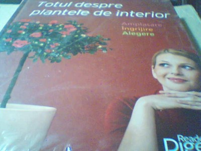 TOTUL DESPRE PLANTELE DE INTERIOR ( Reader`s Digest, 2011 ) / in tipla foto