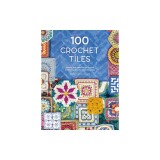 100 Crochet Tiles: Charts and Patterns for Crochet Motifs Inspired by Decorative Tiles