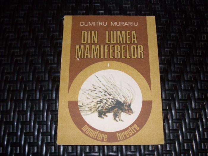 Din Lumea Mamiferelor Vol.1 Mamifere Terestre - D. Murariu , 20953