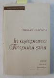 IN ASTEPTAREA TIMPULUI STIUT de DINU IANCULESCU - POEZII , SONETE , RONDELURI , 2009 , DEDICATIE *