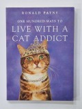 ONE HUNDRED WAYS TO LIVE WITH A CAT ADDICT by RONALD PAYNE , illustrations by JILLY WILKINSON , 2004