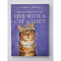 ONE HUNDRED WAYS TO LIVE WITH A CAT ADDICT by RONALD PAYNE , illustrations by JILLY WILKINSON , 2004