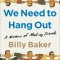 We Need to Hang Out: A Memoir of Making Friends