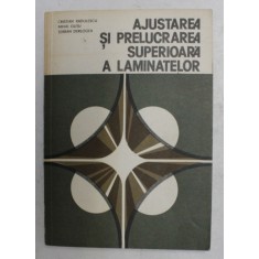 AJUSTAREA SI PRELUCRAREA SUPERIOARA A LAMINATELOR de CRISTIAN RADULESCU ...SERBAN DERLOGEA , 1984