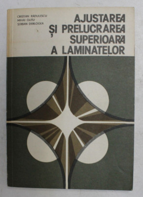 AJUSTAREA SI PRELUCRAREA SUPERIOARA A LAMINATELOR de CRISTIAN RADULESCU ...SERBAN DERLOGEA , 1984 foto