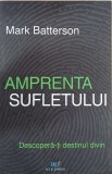 Amprenta sufletului. Descopera-ti destinul divin - Mark Batterson