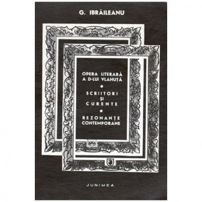 Garabet Ibraileanu - Opere - Opera literara a domnului Vlahuta, Scriitori si curente, Rezonante contemporane vol.II - 100121 foto