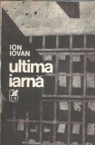 Ultima iarna Ion Iovan Editura Cartea Romanesca 1991 327 pagini Literatura romana Editie Veche Literatura Romana