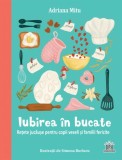Iubirea &icirc;n bucate - Rețete jucăușe pentru copii veseli și familii fericite - Hardcover - Adriana Mitu - Didactica Publishing House
