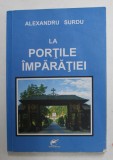 LA PORTILE IMPARATIEI de ALEXANDRU SURDU , 2016 , DEDICATIE *