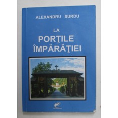 LA PORTILE IMPARATIEI de ALEXANDRU SURDU , 2016 , DEDICATIE *