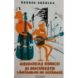 George Sbarcea - Grigoras Dinicu si Bucurestii lautarilor de altadata (editia 2023)