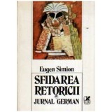 Eugen Simion - Sfidarea retoricii - Jurnal german - 107963