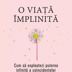 O viata implinita Cum sa exploatezi puterea infinita a coincidentelor