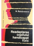 N. Robanescu - Readaptarea copilului handicapat fizic (Editia: 1976)