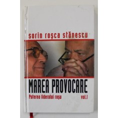 MAREA PROVOCARE , VOLUMUL I - PUTEREA LIDERULUI ROSU de SORIN ROSCA STANESCU , 2006