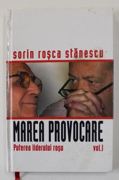MAREA PROVOCARE , VOLUMUL I - PUTEREA LIDERULUI ROSU de SORIN ROSCA STANESCU , 2006