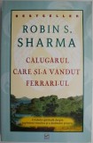 Calugarul care si-a vandut Ferrari-ul. O fabula spirituala despre implinirea visurilor si a destinului propriu &ndash; Robin S. Sharma