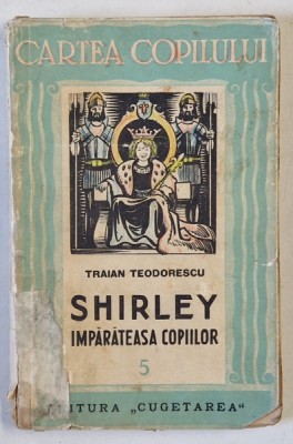 SHIRLEY , IMPARATEASA COPIILOR de TRAIAN THEODORESCU , SERIA &amp;#039; CARTEA COPILULUI &amp;#039; no. 5 , 1939 , COPERTA SI COTORUL CU DEFECTE foto
