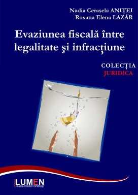 Evaziuna fiscală &amp;icirc;ntre legalitate și infracțiune - Nadia Cerasela ANIȚEI, Roxana Elena LAZĂR foto