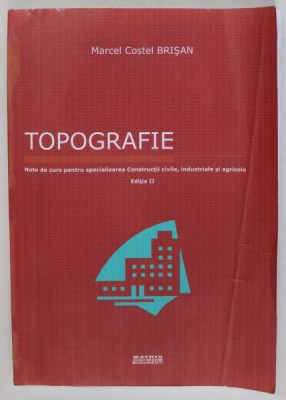 TOPOGRAFIE , NOTE DE CURS PENTRU SPECIALIZAREA CONSTRUCTII CIVILE , INDUSTRIALE SI AGRICOLE , de MARCEL COSTEL BRISAN , 2005 , PREZINTA URME DE INDOIR foto