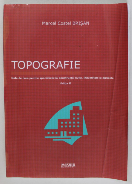 TOPOGRAFIE , NOTE DE CURS PENTRU SPECIALIZAREA CONSTRUCTII CIVILE , INDUSTRIALE SI AGRICOLE , de MARCEL COSTEL BRISAN , 2005 , PREZINTA URME DE INDOIR