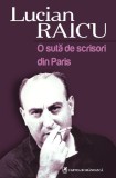 Lucian Raicu - O suta de scrisori din Paris, 2010, Cartea Romaneasca, Eseuri, Literatura, Noua