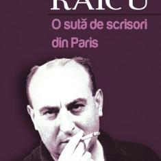 Lucian Raicu - O suta de scrisori din Paris, 2010 Cartea romaneasca