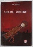 TRECUTUL CONTINUU de IOAN GROSESCU , 2010 , DEDICATIE *