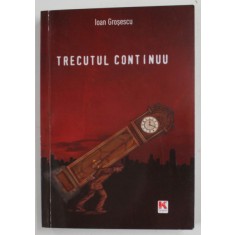 TRECUTUL CONTINUU de IOAN GROSESCU , 2010 , DEDICATIE *