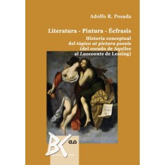 Literatura. Pintura. Ecfrasis: Historia conceptual del topico ut pictura poesis &ndash; Adolfo R. Posada