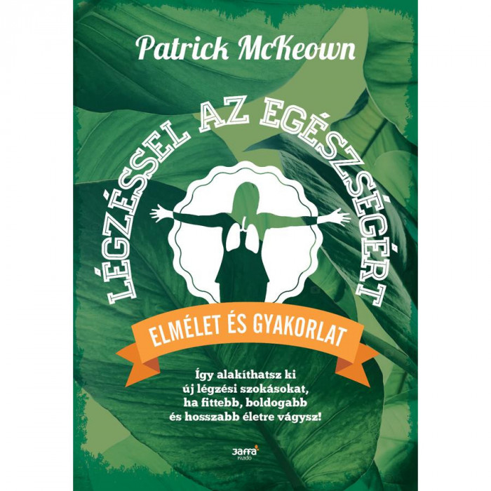 L&eacute;gz&eacute;ssel az eg&eacute;szs&eacute;g&eacute;rt - &Iacute;gy alak&iacute;thatsz ki &uacute;j l&eacute;gz&eacute;si szok&aacute;sokat, ha fittebb, boldogabb &eacute;s hosszabb &eacute;letre v&aacute;gysz! - Mckeown Patrick