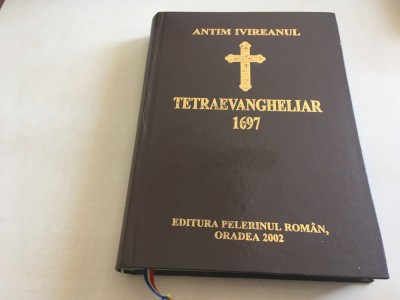 Antim Ivireanul, TetraEvangheliarul din 1697 Snagov- EDITIA A DOUA 2002 ORADEA foto