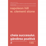 Cheia succesului. Gandirea pozitiva. Ed a II a - Napoleon Hill, W. Clement Stone, Curtea Veche