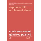 Cheia succesului. Gandirea pozitiva. Ed a II a - Napoleon Hill, W. Clement Stone