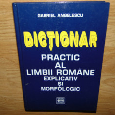 DICTIONAR PRACTIC AL LIMBII ROMANE EXPLICATIV SI MORFOLOGIC -GABRIEL ANGELESCU