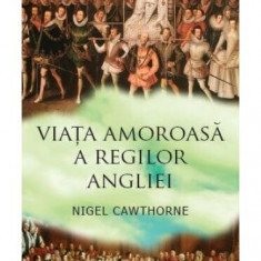 Viaţa amoroasă a regilor Angliei - Paperback brosat - Nigel Cawthorne - Corint