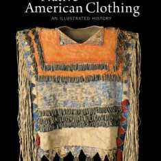 Native American Clothing: An Illustrated History