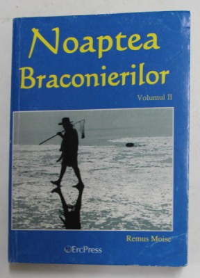 NOAPTEA BRACONIERILOR , VOLUMUL II de REMUS MOISE , 2010 foto