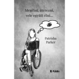 Meg&eacute;lni, &aacute;t&eacute;rezni, vele egy&uuml;tt &eacute;lni... - Patrisha Parker