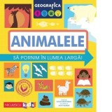 Geografica: Animalele. Sa pornim in lumea larga! - Susan Martineau, Sinziana Dobrogeanu