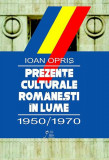 Prezenţe culturale rom&acirc;neşti: 1950-1970 (RESIGILAT) - Hardcover - Ioan Opriş - Oscar Print