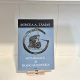 Mircea A. Tămaș - Arta regală și franc-masoneria | francmasonerie, artă regală, simbolism masonic