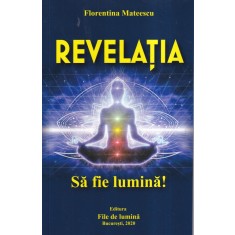 Florentina Mateescu - Revelatia. Sa fie lumina!