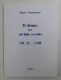 DICTIONAR DE CUVINTE RECENTE D.C.R. - 2008 de MARIA DUMITRESCU , 2008
