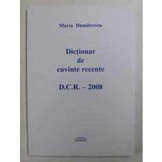 DICTIONAR DE CUVINTE RECENTE D.C.R. - 2008 de MARIA DUMITRESCU , 2008