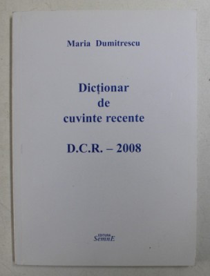 DICTIONAR DE CUVINTE RECENTE D.C.R. - 2008 de MARIA DUMITRESCU , 2008 foto