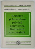 REGISTRE SI FORMULARE PRIVIND ACTIVITATEA FINANCIARA SI CONTABILA de MIRCEA BOULESCU si PETRE POPEANGA , 1998