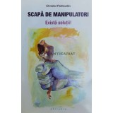 Scapa de manipulatori. Exista solutii ! - 2007 - Christel Petitcollin ($X68)